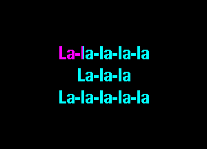 La-la-la-la-la

La-la-la
La-la-la-la-la