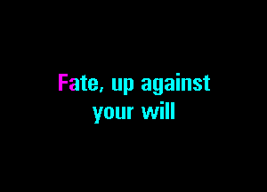 Fate, up against

your will