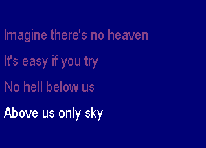 Above us only sky
