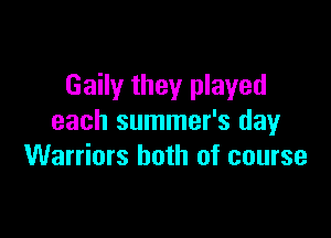 Gaily they played

each summer's day
Warriors both of course