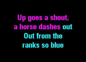 Up goes a shout.
a horse dashes out

Out from the
ranks so blue