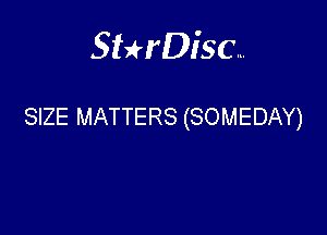 Sterisc...

SIZE MATTERS (SOMEDAY)