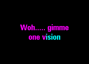 Woh ..... gimme

one vision