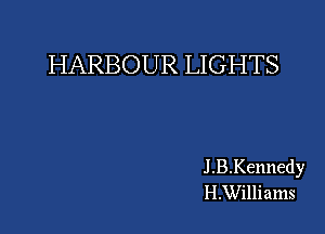 HARBOUR LIGHTS

J.B.Kennedy
H.Williams