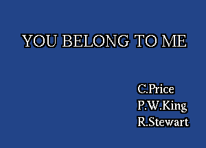 YOU BELONG TO ME

C.Price
P.W.King
R.Stewart