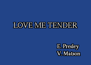 LOVE ME TENDER

E. Presley
V. Matson