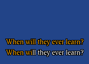 When will they ever learn?

When will they ever learn?