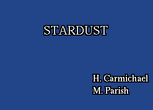 STARDUST

H. Carmichael
M. Parish