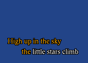 High up in the sky

the little stars climb