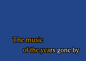 The music

of the years gone by