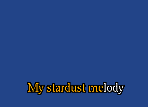 My stardust melody