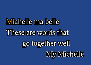 Michelle ma belle
These are words that

go together well
My Michelle