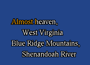 Almost heaven,

W est Virginia

Blue Ridge Mountains,
Shenandoah River