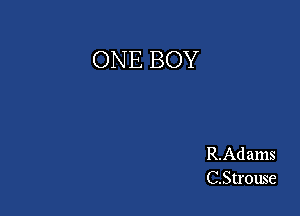 ONE BOY

R.Adams
C.Str0use