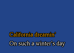 California dreamin'

On such a winter's day