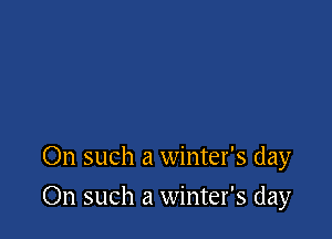 On such a winter's day

On such a winter's day