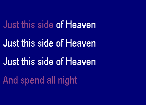 of Heaven

Just this side of Heaven

Just this side of Heaven