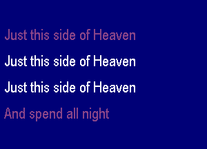 Just this side of Heaven

Just this side of Heaven