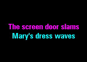 The screen door slams

Mary's dress waves