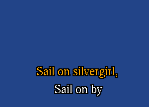 Sail on silvergirl,

Sail on by