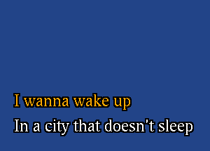 I wanna wake up

In a city that doesn't sleep