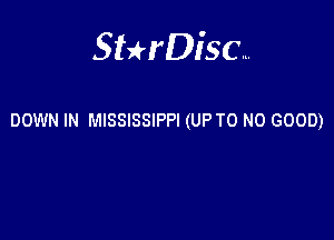 Sterisc...

DOWN IN MISSISSIPPI (UP T0 NO GOOD)