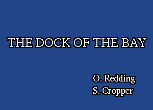 THE DOCK OF THE BAY

O. Redding
S. Cropper