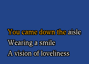 You came down the aisle

Wearing a smile

A vision of loveliness