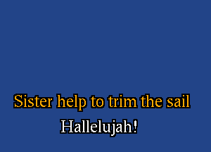 Sister help to trim the sail

Hallelujah!