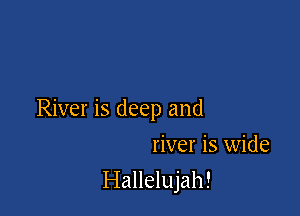 River is deep and
river is wide

Hallelujah!