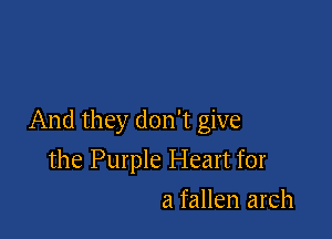 And they don't give

the Purple Heart for
a fallen arch