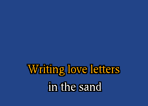 Writing love letters

in the sand