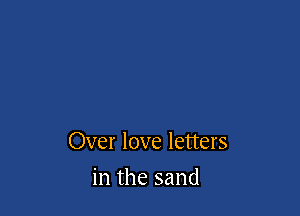 Over love letters

in the sand