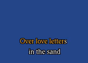 Over love letters

in the sand