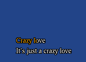 Crazy love

It's just a crazy love