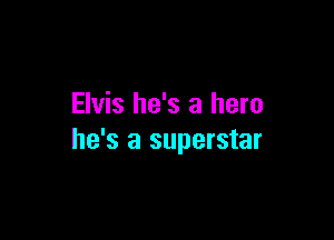 Elvis he's a hero

he's a superstar