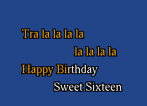 Tra la la la la
la la la la

Happy Birthday

Sweet Sixteen