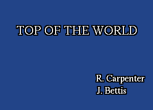 TOP OF THE WORLD

R. Carpenter
J . Bettis