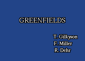 GREENFIELDS

T. Gilkyson
F. Miller
R. Dehr
