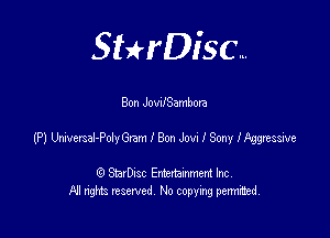 SHrDisc...

Bun Jovu'Sambora

(P) Wemd-deGmnlBonJowlSonylW

(9 StarDIsc Entertaxnment Inc.
NI rights reserved No copying pennithed.