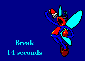 Break

'14 seconds