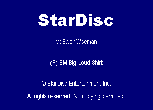 Starlisc

MC Euuanlllnseman
(P) EMIBig Loud Shirt

(9 Serisc Entertainment Inc

All gm Iesewed N0 copymg pemted