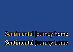 Sentimental journey home

Sentimental journey home