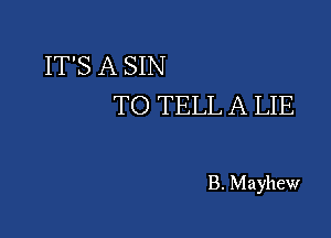IT'S A SIN
TO TELL A LIE

B. Mayhew