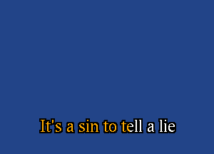 It's a sin to tell a lie