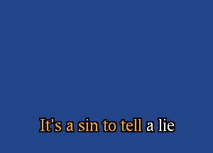 It's a sin to tell a lie