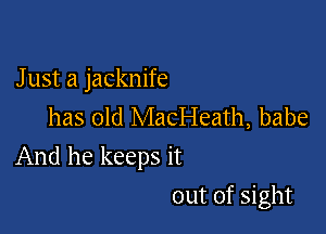 J ust a jacknife
has old MaCI-Ieath, babe

And he keeps it

out of sight