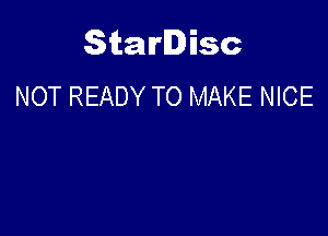 Starlisc
NOT READY TO MAKE NICE