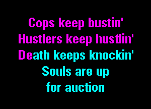 Cops keep hustin'
Hustlers keep hustlin'

Death keeps knockin'
Souls are up
for auction