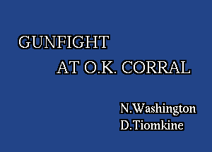 GUNFIGHT
AT OK. CORRAL

N.Washington
D.Ti0mkine